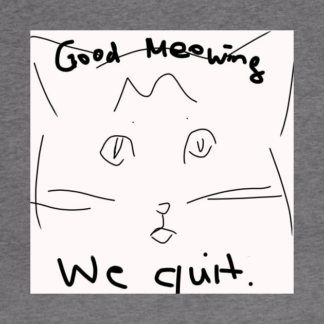 Good Meowing We Quit by QuinnOliver